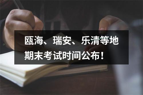 瓯海、瑞安、乐清等地期末考试时间公布！