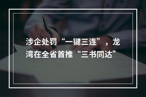 涉企处罚“一键三连”，龙湾在全省首推“三书同达”