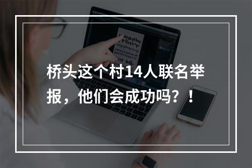 桥头这个村14人联名举报，他们会成功吗？！