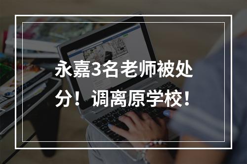 永嘉3名老师被处分！调离原学校！