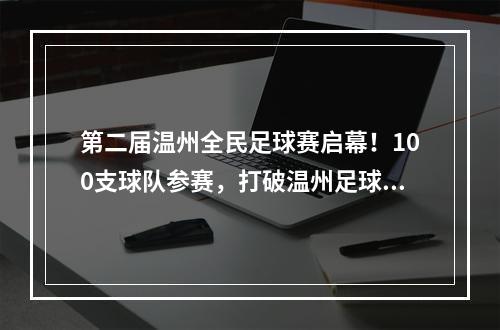 第二届温州全民足球赛启幕！100支球队参赛，打破温州足球单项赛事纪录