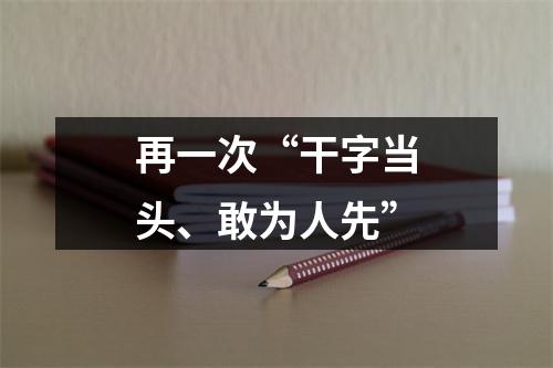 再一次“干字当头、敢为人先”