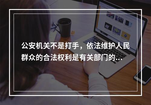 公安机关不是打手，依法维护人民群众的合法权利是有关部门的义务。