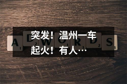 突发！温州一车起火！有人…