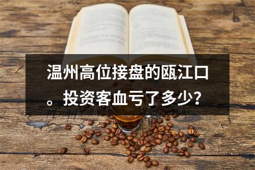 温州高位接盘的瓯江口。投资客血亏了多少？