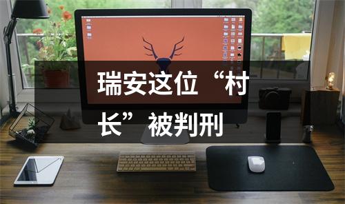 瑞安这位“村长”被判刑