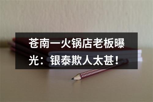 苍南一火锅店老板曝光：银泰欺人太甚！