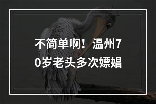 不简单啊！温州70岁老头多次嫖娼
