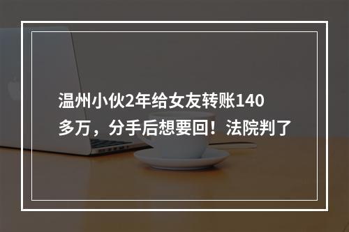 温州小伙2年给女友转账140多万，分手后想要回！法院判了