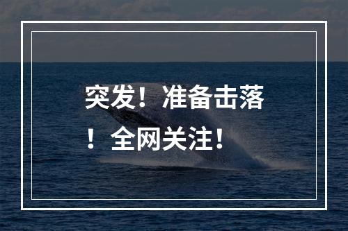 突发！准备击落！全网关注！