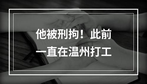 他被刑拘！此前一直在温州打工