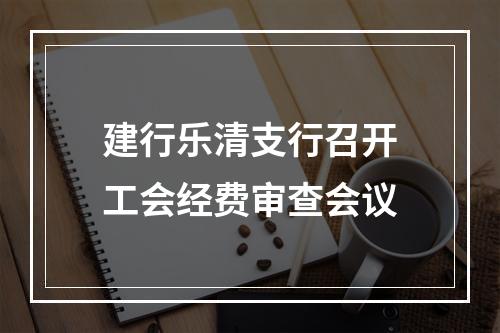 建行乐清支行召开工会经费审查会议