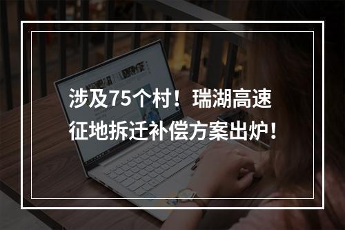 涉及75个村！瑞湖高速征地拆迁补偿方案出炉！