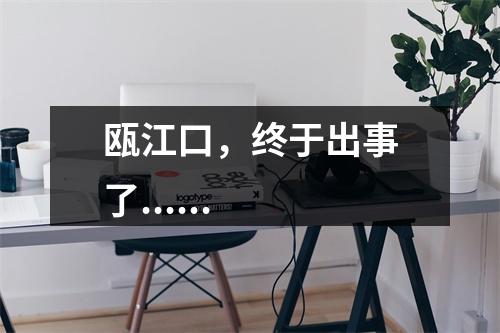 瓯江口，终于出事了......