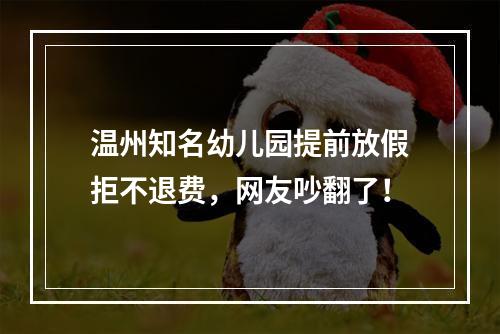 温州知名幼儿园提前放假拒不退费，网友吵翻了！