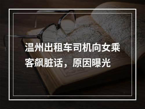 温州出租车司机向女乘客飙脏话，原因曝光