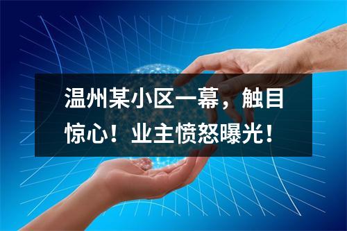 温州某小区一幕，触目惊心！业主愤怒曝光！