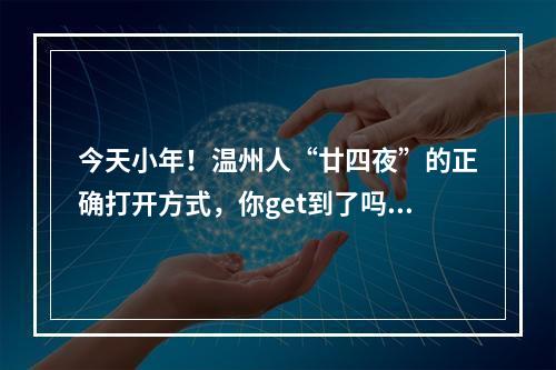 今天小年！温州人“廿四夜”的正确打开方式，你get到了吗？