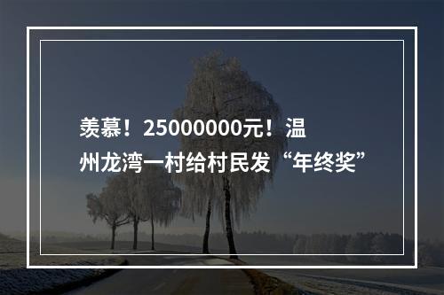 羡慕！25000000元！温州龙湾一村给村民发“年终奖”