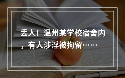丢人！温州某学校宿舍内，有人涉淫被拘留……
