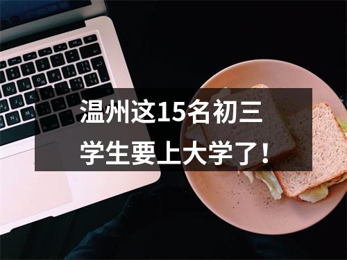 温州这15名初三学生要上大学了！