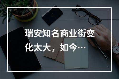 瑞安知名商业街变化太大，如今…