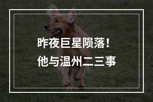 昨夜巨星陨落！他与温州二三事