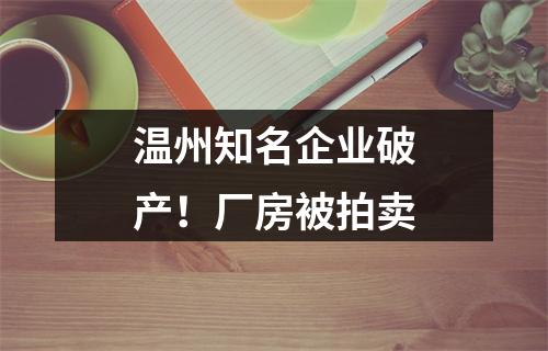 温州知名企业破产！厂房被拍卖