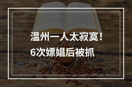 温州一人太寂寞！6次嫖娼后被抓