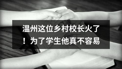 温州这位乡村校长火了！为了学生他真不容易