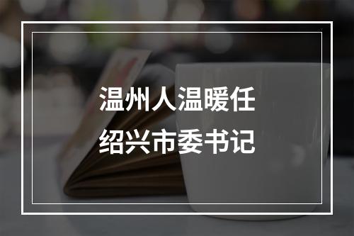 温州人温暖任绍兴市委书记