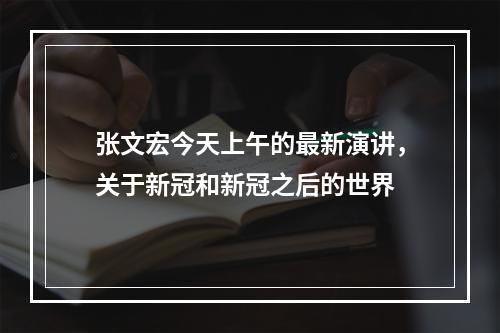 张文宏今天上午的最新演讲，关于新冠和新冠之后的世界