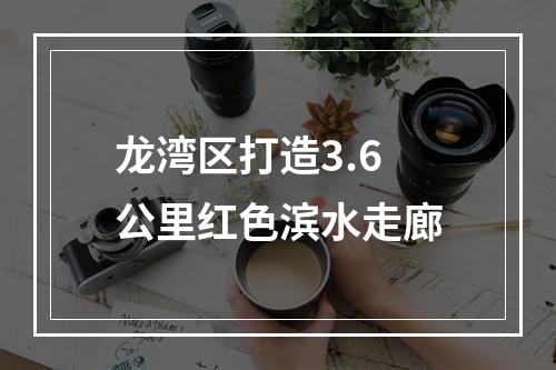 龙湾区打造3.6公里红色滨水走廊