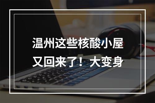 温州这些核酸小屋又回来了！大变身