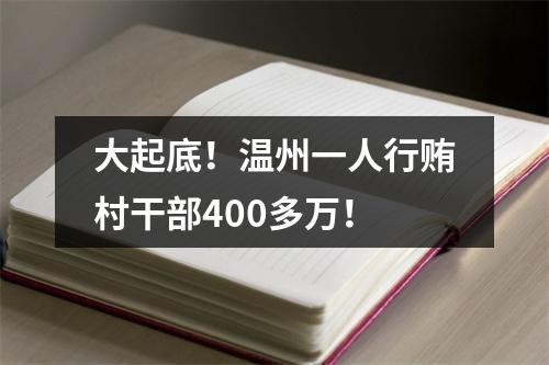 大起底！温州一人行贿村干部400多万！