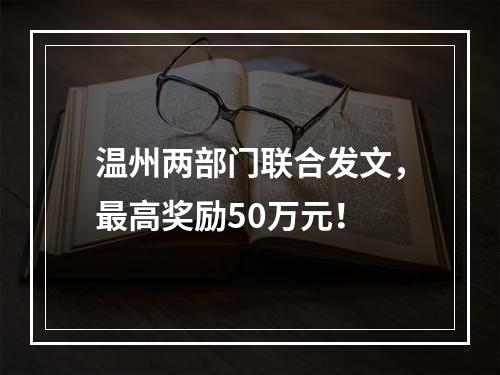 温州两部门联合发文，最高奖励50万元！