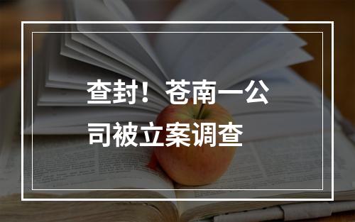 查封！苍南一公司被立案调查