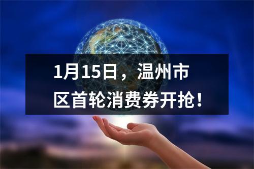 1月15日，温州市区首轮消费券开抢！