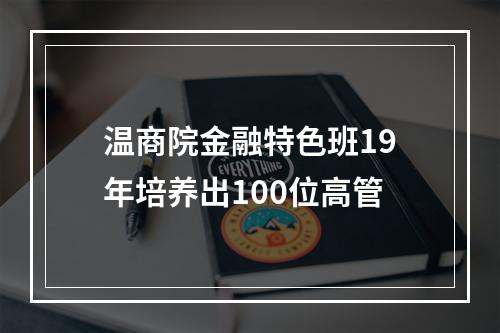 温商院金融特色班19年培养出100位高管
