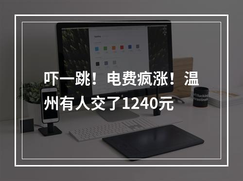 吓一跳！电费疯涨！温州有人交了1240元