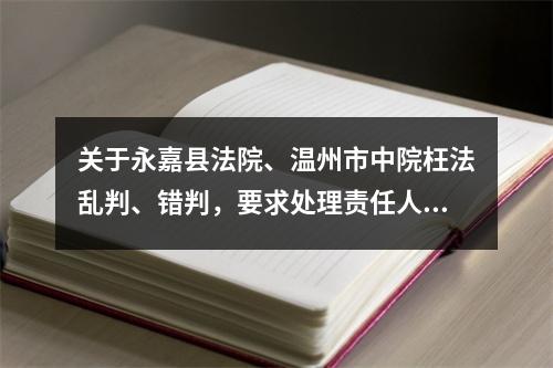 关于永嘉县法院、温州市中院枉法乱判、错判，要求处理责任人胡某某、韦某的报告