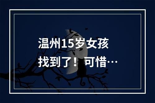 温州15岁女孩找到了！可惜…