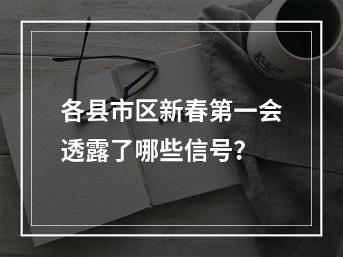 各县市区新春第一会透露了哪些信号？