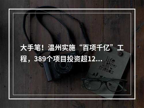 大手笔！温州实施“百项千亿”工程，389个项目投资超1200亿元