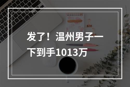 发了！温州男子一下到手1013万