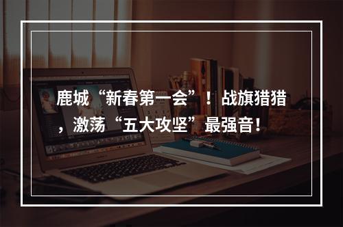 鹿城“新春第一会”！战旗猎猎，激荡“五大攻坚”最强音！