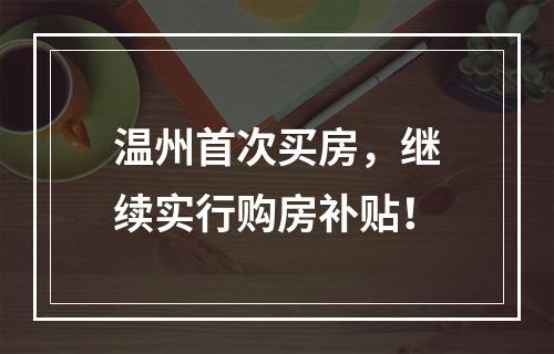 温州首次买房，继续实行购房补贴！