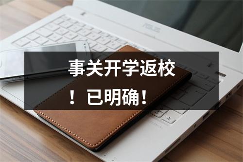 事关开学返校！已明确！