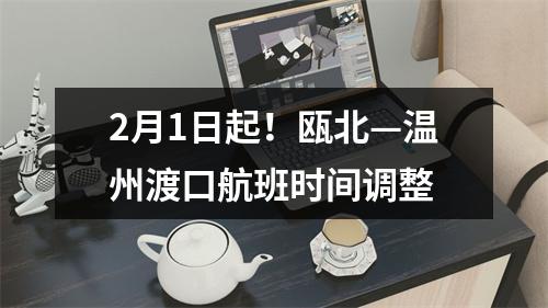 2月1日起！瓯北—温州渡口航班时间调整