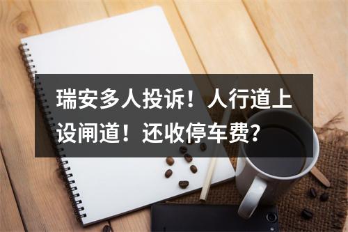 瑞安多人投诉！人行道上设闸道！还收停车费？